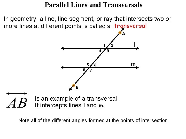 Parallel Lines and Transversals In geometry, a line, line segment, or ray that intersects