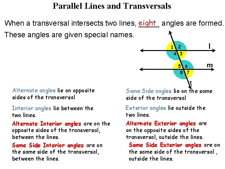 Parallel Lines and Transversals When a transversal intersects two lines, eight _____ angles are