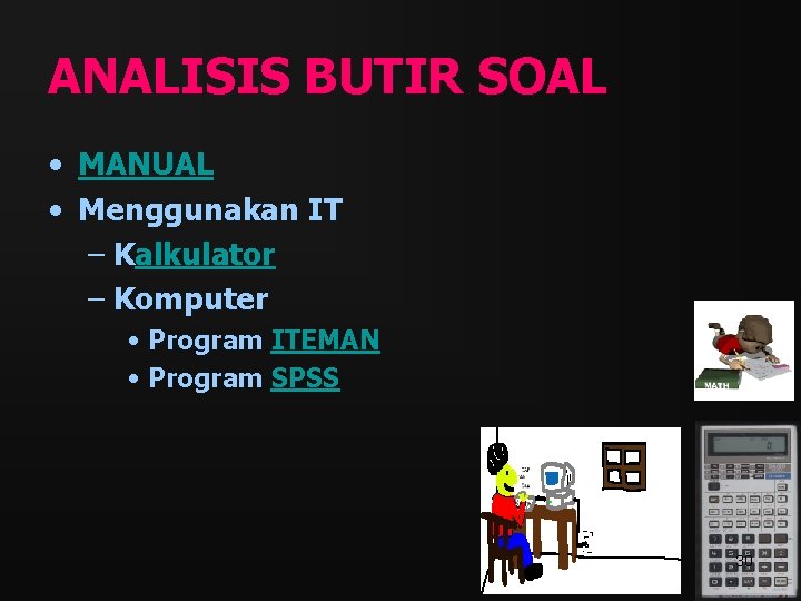 ANALISIS BUTIR SOAL • MANUAL • Menggunakan IT – Kalkulator – Komputer • Program