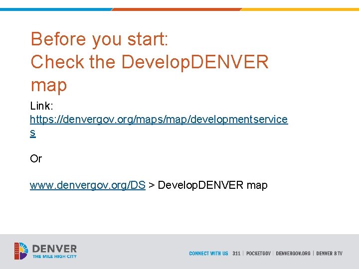 Before you start: Check the Develop. DENVER map Link: https: //denvergov. org/maps/map/developmentservice s Or