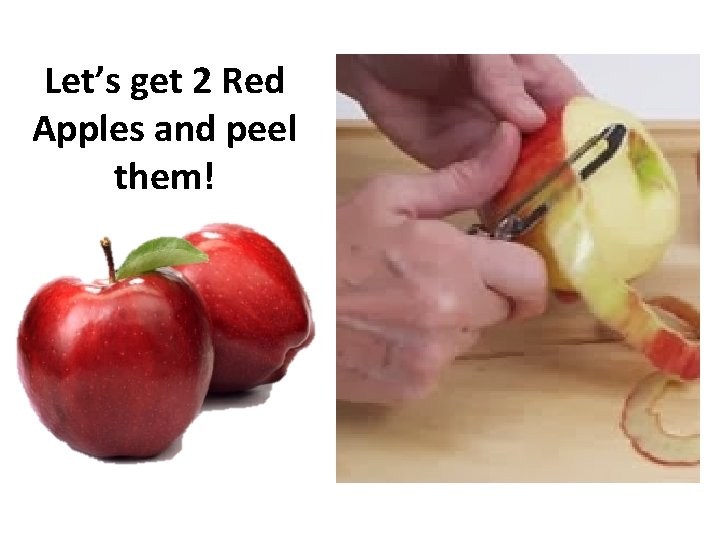 Let’s get 2 Red Apples and peel them! Let’s get 2 Red Apples and peel them!