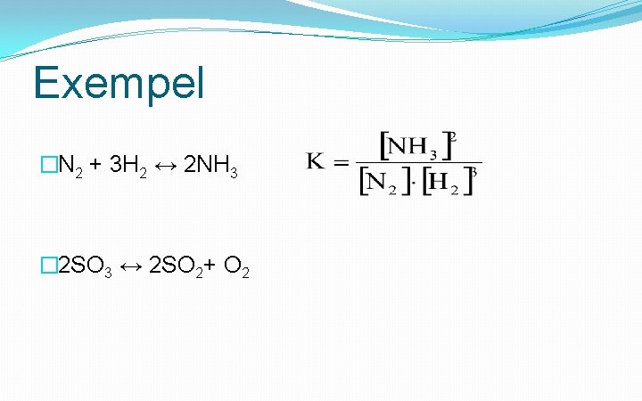 Exempel �N 2 + 3 H 2 ↔ 2 NH 3 � 2 SO