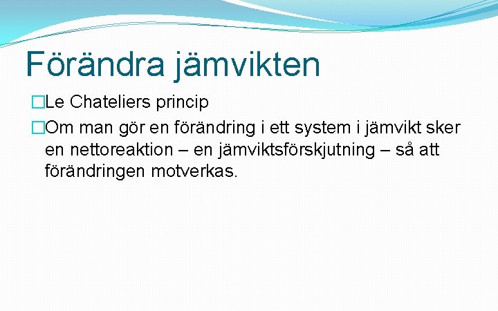 Förändra jämvikten �Le Chateliers princip �Om man gör en förändring i ett system i