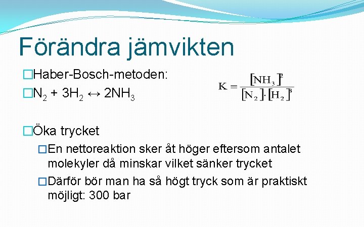 Förändra jämvikten �Haber-Bosch-metoden: �N 2 + 3 H 2 ↔ 2 NH 3 �Öka