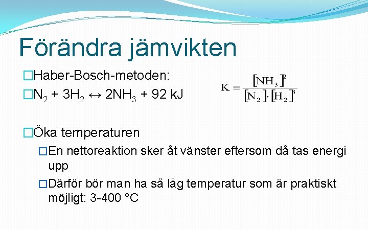 Förändra jämvikten �Haber-Bosch-metoden: �N 2 + 3 H 2 ↔ 2 NH 3 +