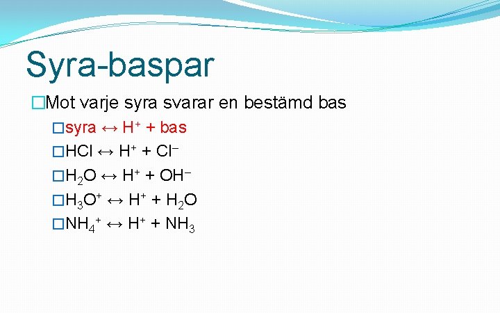 Syra-baspar �Mot varje syra svarar en bestämd bas �syra ↔ H+ + bas �HCl