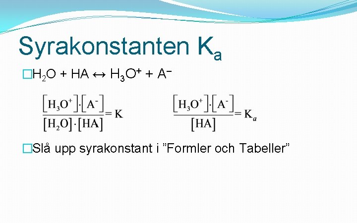 Syrakonstanten Ka �H 2 O + HA ↔ H 3 O+ + A– �Slå