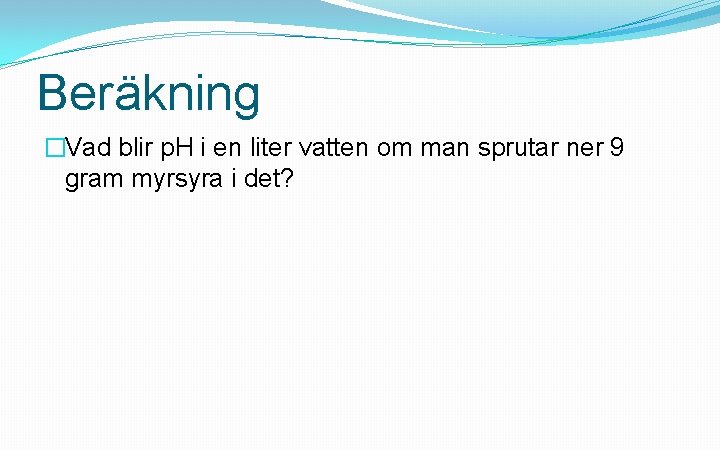 Beräkning �Vad blir p. H i en liter vatten om man sprutar ner 9