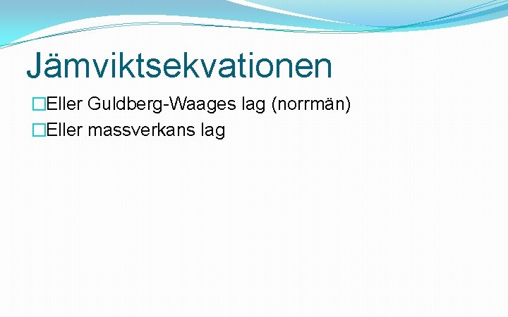 Jämviktsekvationen �Eller Guldberg-Waages lag (norrmän) �Eller massverkans lag 