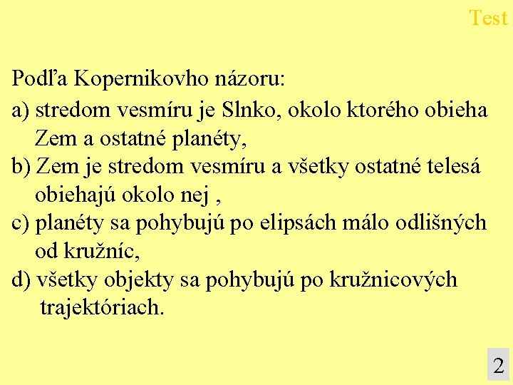 Test Podľa Kopernikovho názoru: a) stredom vesmíru je Slnko, okolo ktorého obieha Zem a