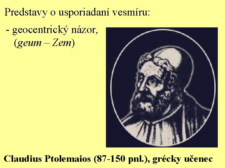 Predstavy o usporiadaní vesmíru: - geocentrický názor, (geum – Zem) Claudius Ptolemaios (87 -150