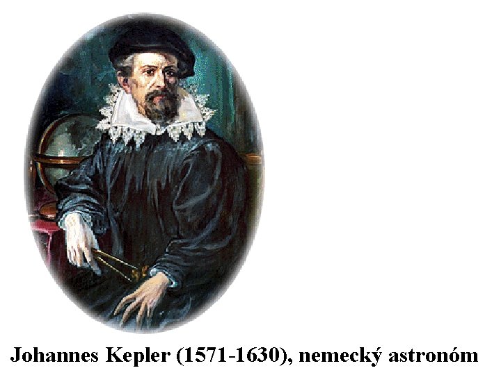 Johannes Kepler (1571 -1630), nemecký astronóm 