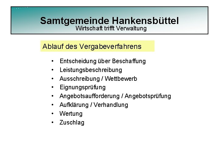 Samtgemeinde Hankensbüttel Wirtschaft trifft Verwaltung Ablauf des Vergabeverfahrens • • Entscheidung über Beschaffung Leistungsbeschreibung