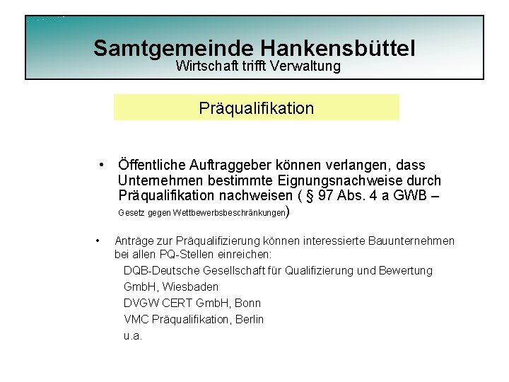 Samtgemeinde Hankensbüttel Wirtschaft trifft Verwaltung Präqualifikation • Öffentliche Auftraggeber können verlangen, dass Unternehmen bestimmte