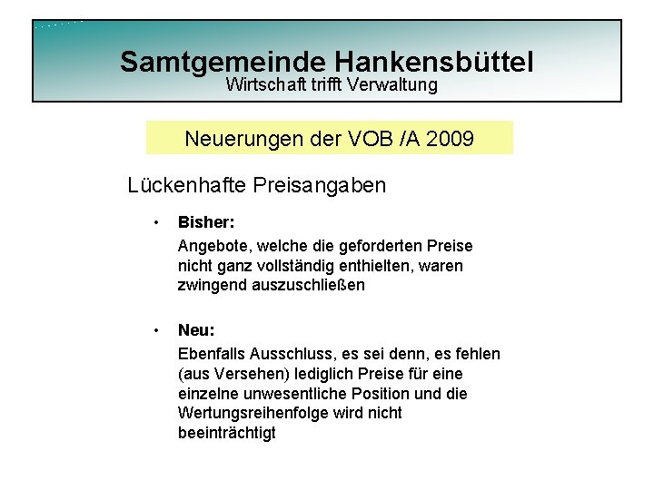 Samtgemeinde Hankensbüttel Wirtschaft trifft Verwaltung Neuerungen der VOB /A 2009 Lückenhafte Preisangaben • Bisher:
