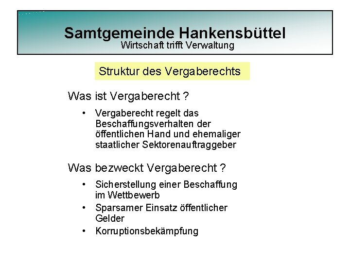 Samtgemeinde Hankensbüttel Wirtschaft trifft Verwaltung Struktur des Vergaberechts Was ist Vergaberecht ? • Vergaberecht