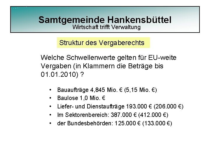 Samtgemeinde Hankensbüttel Wirtschaft trifft Verwaltung Struktur des Vergaberechts Welche Schwellenwerte gelten für EU-weite Vergaben