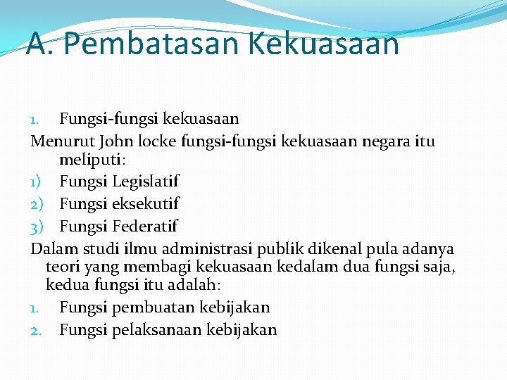 A. Pembatasan Kekuasaan 1. Fungsi-fungsi kekuasaan Menurut John locke fungsi-fungsi kekuasaan negara itu meliputi: