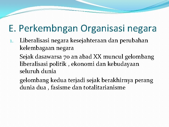 E. Perkembngan Organisasi negara 1. Liberalisasi negara kesejahteraan dan perubahan kelembagaan negara Sejak dasawarsa