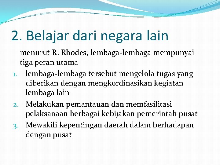 2. Belajar dari negara lain menurut R. Rhodes, lembaga-lembaga mempunyai tiga peran utama 1.