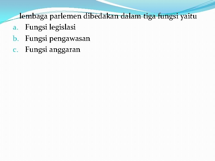 lembaga parlemen dibedakan dalam tiga fungsi yaitu a. Fungsi legislasi b. Fungsi pengawasan c.