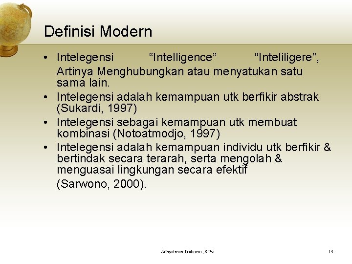 Definisi Modern • Intelegensi “Intelligence” “Inteliligere”, Artinya Menghubungkan atau menyatukan satu sama lain. •