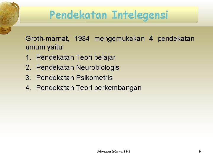 Pendekatan Intelegensi Groth-marnat, 1984 mengemukakan 4 pendekatan umum yaitu: 1. Pendekatan Teori belajar 2.