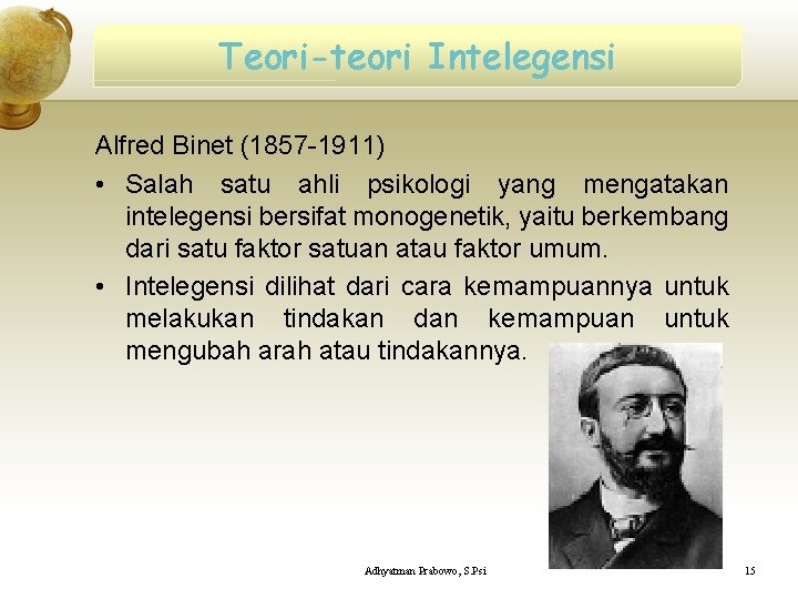 Teori-teori Intelegensi Alfred Binet (1857 -1911) • Salah satu ahli psikologi yang mengatakan intelegensi