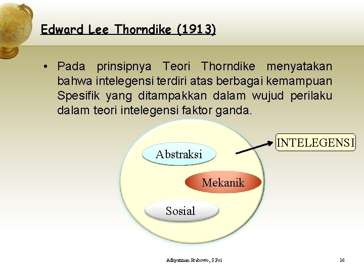 Edward Lee Thorndike (1913) • Pada prinsipnya Teori Thorndike menyatakan bahwa intelegensi terdiri atas