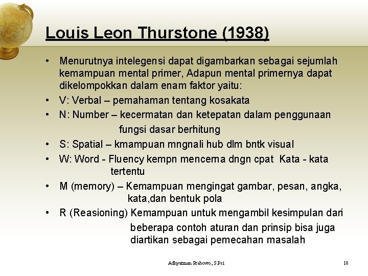 Louis Leon Thurstone (1938) • Menurutnya intelegensi dapat digambarkan sebagai sejumlah kemampuan mental primer,