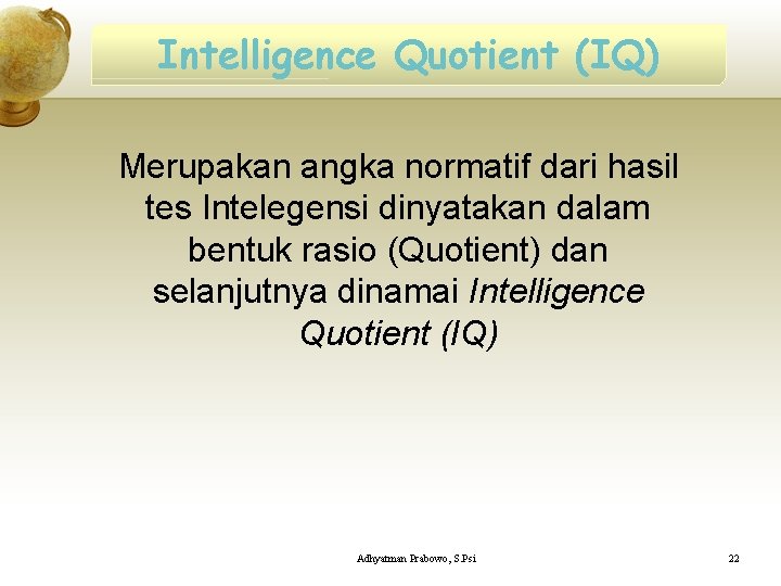 Intelligence Quotient (IQ) Merupakan angka normatif dari hasil tes Intelegensi dinyatakan dalam bentuk rasio