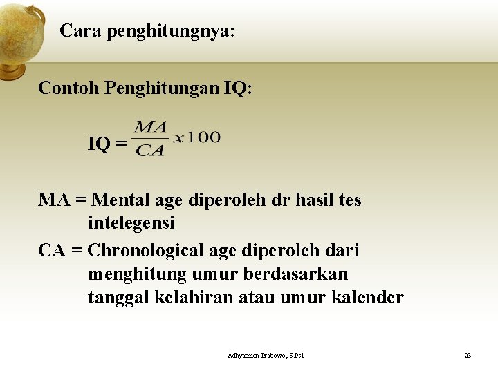 Cara penghitungnya: Contoh Penghitungan IQ: IQ = MA = Mental age diperoleh dr hasil