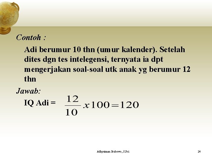 Contoh : Adi berumur 10 thn (umur kalender). Setelah dites dgn tes intelegensi, ternyata