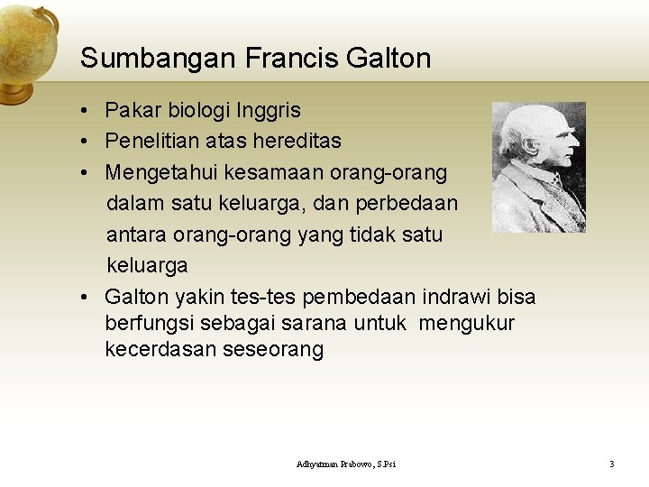 Sumbangan Francis Galton • Pakar biologi Inggris • Penelitian atas hereditas • Mengetahui kesamaan