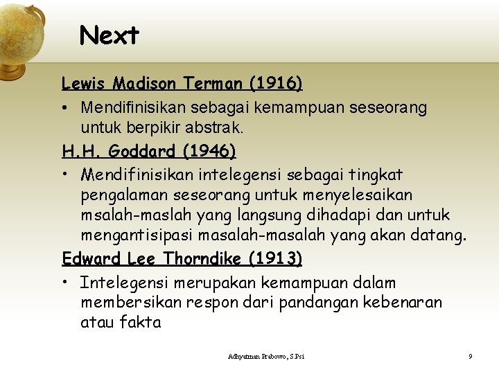 Next Lewis Madison Terman (1916) • Mendifinisikan sebagai kemampuan seseorang untuk berpikir abstrak. H.