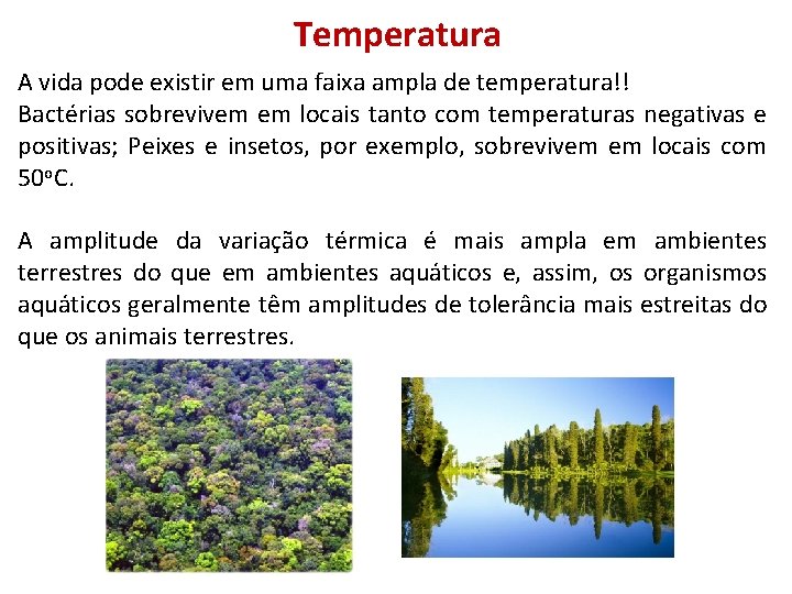 Temperatura A vida pode existir em uma faixa ampla de temperatura!! Bactérias sobrevivem em