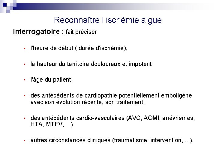 Reconnaître l’ischémie aigue Interrogatoire : fait préciser • l'heure de début ( durée d'ischémie),