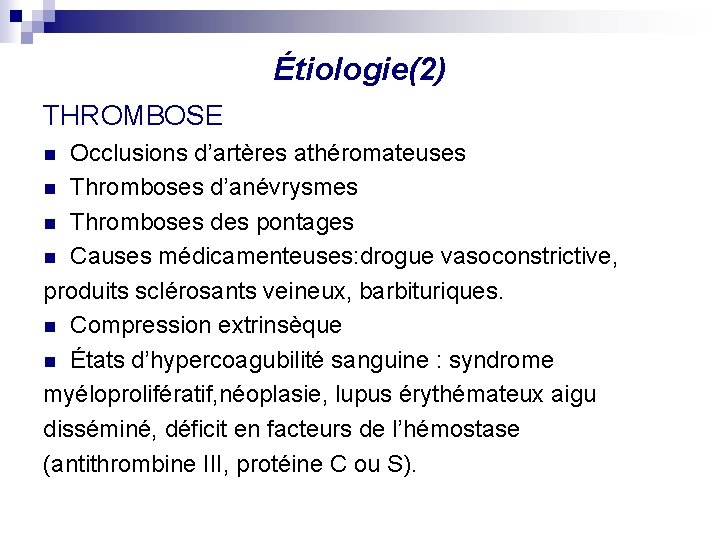 Étiologie(2) THROMBOSE Occlusions d’artères athéromateuses n Thromboses d’anévrysmes n Thromboses des pontages n Causes