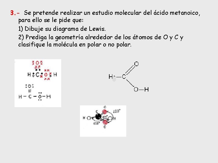 3. - Se pretende realizar un estudio molecular del ácido metanoico, para ello se
