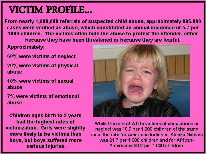 VICTIM PROFILE… From nearly 1, 800, 000 referrals of suspected child abuse, approximately 896,