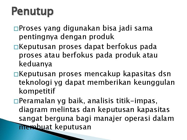 Penutup � Proses yang digunakan bisa jadi sama pentingnya dengan produk � Keputusan proses