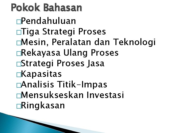Pokok Bahasan �Pendahuluan �Tiga Strategi Proses �Mesin, Peralatan dan Teknologi �Rekayasa Ulang Proses �Strategi