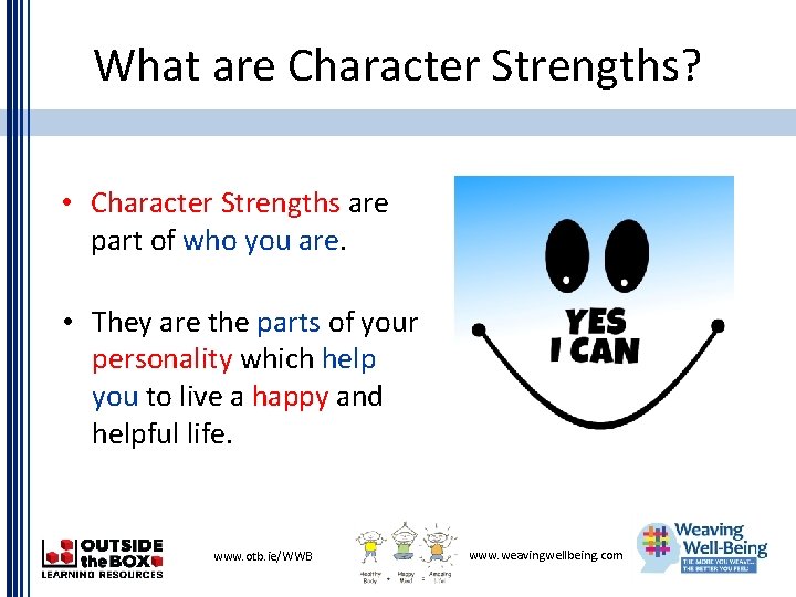 What are Character Strengths? • Character Strengths are part of who you are. •