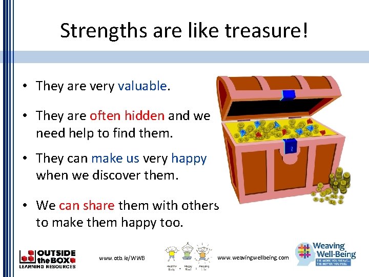 Strengths are like treasure! • They are very valuable. • They are often hidden