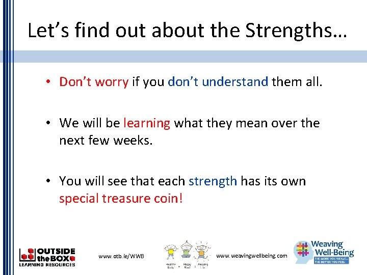 Let’s find out about the Strengths… • Don’t worry if you don’t understand them