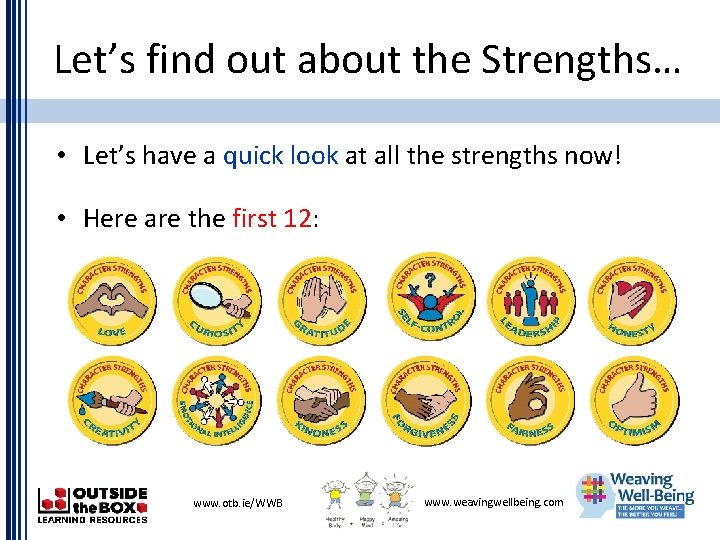 Let’s find out about the Strengths… • Let’s have a quick look at all