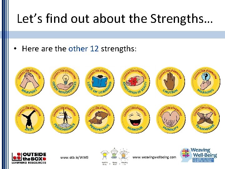 Let’s find out about the Strengths… • Here are the other 12 strengths: www.