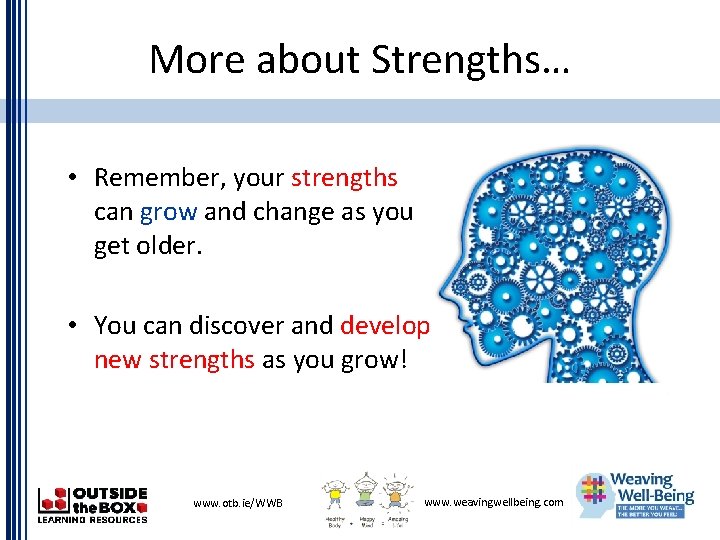 More about Strengths… • Remember, your strengths can grow and change as you get