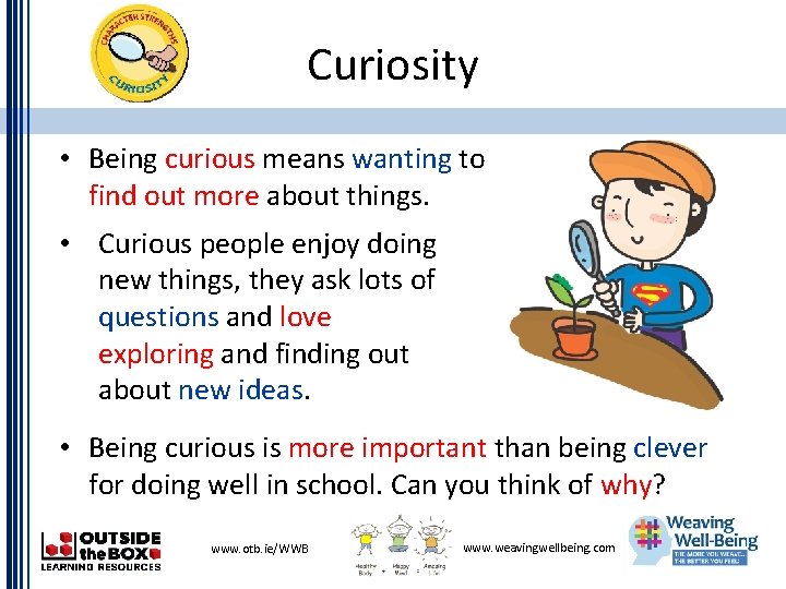 Curiosity • Being curious means wanting to find out more about things. • Curious