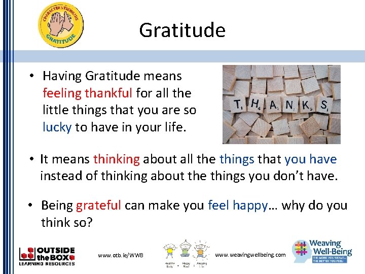 Gratitude • Having Gratitude means feeling thankful for all the little things that you